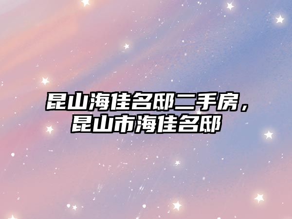 昆山海佳名邸二手房，昆山市海佳名邸